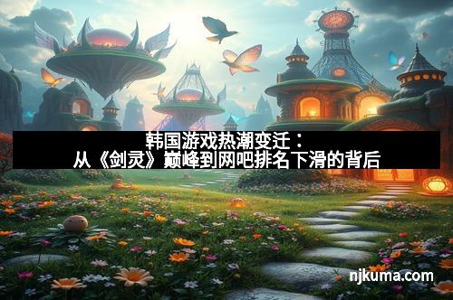 韩国游戏热潮变迁:从《剑灵》巅峰到网吧排名下滑的背后